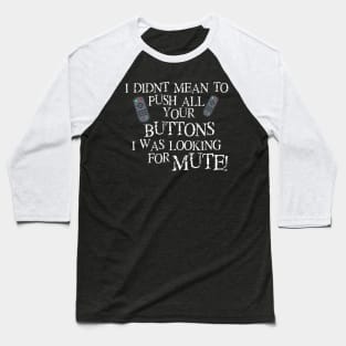 I didnt mean to push all your buttons I was looking for mute Baseball T-Shirt